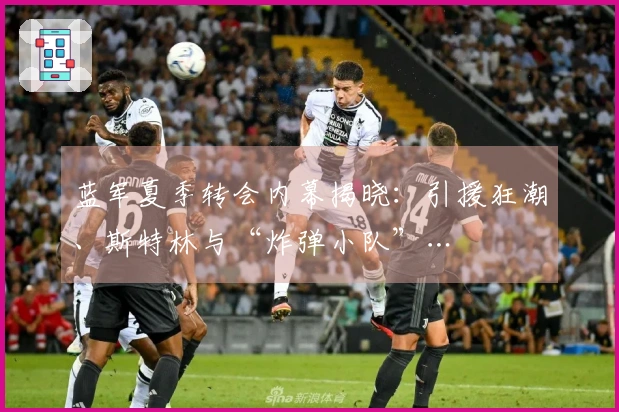 蓝军夏季转会内幕揭晓：引援狂潮、斯特林与“炸弹小队”…