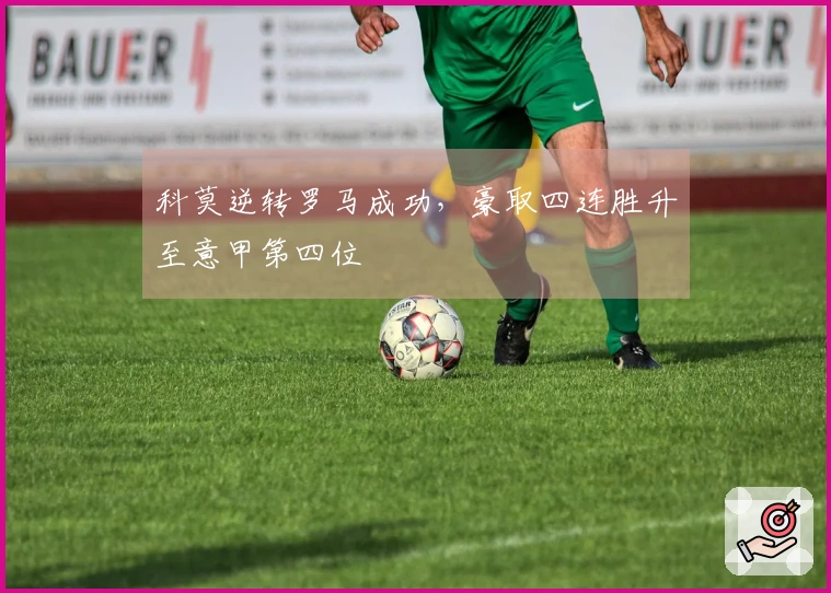 科莫逆转罗马成功，豪取四连胜升至意甲第四位